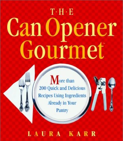 CAN OPENER GOURMET, THE: MORE THAN 200 QUICK AND DELICIOUS RECIPES USING INGREDIENTS FROM YOUR PANTRY