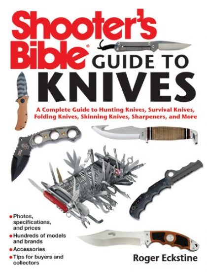 Shooter’s Bible Guide to Knives: A Complete Guide to Hunting Knives, Survival Knives, Folding Knives, Skinning Knives, Sharpeners, and More