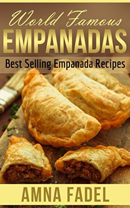 World Famous Empanadas: Best Selling Empanada Recipes