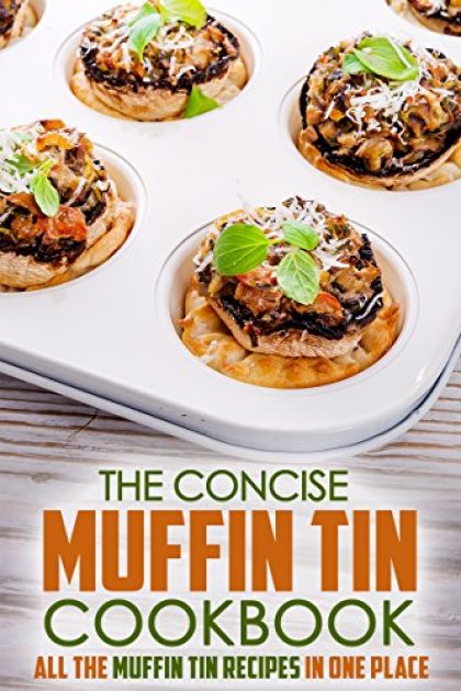 The Concise Muffin Tin Cookbook: All the Muffin Tin Recipes in One Place
